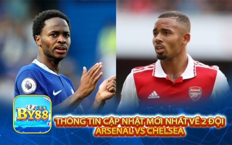 Thông tin mới nhất về hai đội bóng Arsenal vs Chelsea